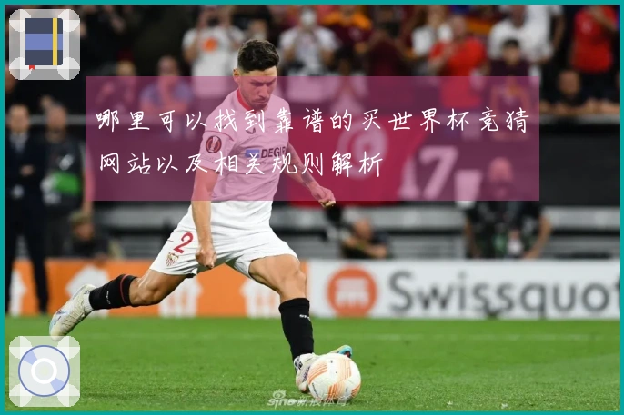 哪里可以找到靠谱的买世界杯竞猜网站以及相关规则解析